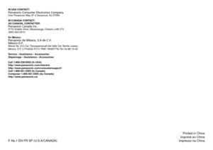 Page 20F. No.1 EN FR SP (U.S.A/CANADA)Printed in China
Imprimé en Chine
Impresso na China
IN	USA	CONTACT:
Panasonic Consumer Electronics Company
One P anasonic 
Way F‑3 Secaucus, NJ 07094
IN	CANADA	CONTACT:
AU	CANADA, 	CONTACTER:
Panasonic Canada Inc.
5770 Amb ler Dr

ive, Mississauga, Ontario L4W T3
(905) 64‑5010
En	México:
Panasonic de México, S.A de C.V.
México D.F.
Moras No. 313 Col. Tlacoquemecatl del Valle Del. Benito Juarez,
Me xico

, D.F, C.P.0300 R.F.C PME‑780907754 Tel:...