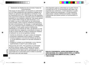 Page 4444
Declaración de Interferencia de la Comisión Federal deComunicaciones
Este equipo ha sido probado y se encuentra en conformidad 
con los límites establecidos para dispositivos digitales de la 
Clase B, en aplicación de lo dispuesto en la Sección 15 de 
los lineamientos de la CFC. Estos límites han sido diseñados 
para proporcionar protección razonable contra la interferencia 
perjudicial en una instalación residencial. Este equipo genera, 
usa y puede irradiar energía de radio frecuencia y, si no 
se...