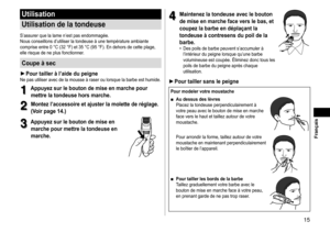 Page 1515
 Français
Utilisation
Utilisation
delatondeuse
S’assurer	que	la	lame	n’est	pas	endommagée.
Nous	conseillons	d’utiliser	la	tondeuse	à	une	température	ambiante	comprise	entre	0	°C	(32	°F)	et	35	°C	(95	°F).	En	dehors	de	cette	plage,	elle	risque	de	ne	plus	fonctionner

.
Coupeàsec
►	Pourtailleràl’aidedupeigneNe	pas	utiliser	avec	de	la	mousse	à	raser	ou	lorsque	la	barbe	est	humide.
1
1Appuyezsurleboutondemiseenmarchepour...