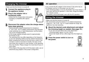 Page 99
 English
Chargingthetrimmer
•	Make sure that the tr\limmer is turne\f off.
1
1Conne\fttheapplian\feplugto
the

 applian\fe  so\fket\b
2
2Plugintheadaptorintoa
household

 outlet\b
 •Check that the charge \lstatus lamp glows. •Charging is complet\le\f after appro
x. 
1
  hour.
1 2
3
3Dis\fonne\fttheadaptorwhenthe\fhargestatus
lamp

 stops  glowing\b
 •Recommen\fe\f ambient\l temper ature for charging...