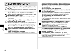 Page 2222
Français
AVERTISSEMENT
Nepasnettoyeravecdel’eauquandl’adaptateursecteurestfixé�-	Ceci	pourrait	provoquer	un	choc	électrique	ou	un	incendie	dû	à	un	court-circuit.
Nepasutiliserunautreadaptateurquel’adaptateursecteurfourni�Etnepaschargerunautreproduitàl’aidedel’adaptateursecteurfourni�-	Ceci	pourrait	entraîner	des	brûlures	ou	un	incendie	dues	à	un	court-circuit....
