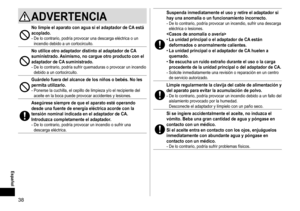 Page 3838
 Español
ADVERTENCIA
NolimpieelaparatoconaguasieladaptadordeCAestáacoplado�-	De	lo	contrario,	podría	provocar	una	descarga	eléctrica	o	un	incendio	debido	a	un	cortocircuito.
NoutiliceotroadaptadordistintoaladaptadordeCAsuministrado�Asimismo,nocargueotroproductoconeladaptadordeCAsuministrado�-	De	lo	contrario,	podría	sufrir	quemaduras	o	provocar	un	incendio	debido	a	un...