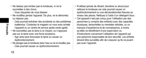 Page 1616
Français
 •Ne laissez pas tomber pas la tondeuse, ni ne la 
soumettez à des chocs.
 -Vous risqueriez de vous blesser

.
 •Ne modifiez jamais l’appareil. De plus, ne le démontez 
ou réparez pas.
 - Cela pourrait entraîner des accidents ou des problèmes 
inattendus. Contactez le magasin où vous avez acheté 
l’appareil ou un centre de service après-vente agréé.
 •Ne soumettez pas la lame à un impact, ou n’appuyez 
pas sur la lame avec une force excessive.
 -Agir ainsi peut émousser la lame ou causer un...