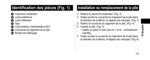 Page 17 17
 Français
Identificationdespièces(Fig.1)
A Capuchon protecteurB Lame extérieureC Lame intérieureD TigeE Commutateur d’alimentation [0/1]F Couvercle du logement de la pileG Brosse de nettoyage
Installationouremplacementdelapile
1. Retirez le capuchon protecteur. (Fig. 2)
2. Faites pivoter le couvercle du logement de la pile dans 
la direction de la flèche, et alignez les marques. (Fig. 3)
3.
 Retirez le couvercle du logement de la p

ile. (Fig. 4)
4.
 Insérez la...