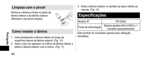 Page 4040
 Português
Limpezacomopincel
Remova a lâmina e limpe os pêlos da 
lâmina interior e da lâmina exterior 
utilizando o pincel de limpeza.
Comoinstalaralâmina
1. Insira lentamente a lâmina interior ao longo da 
superfície interna da lâmina exterior. (Fig. 10)
2.
 Insira o eixo do aparador no orifício da l

âmina interior e 
alinhe a lâmina exterior com a marca. (Fig. 11) 3.
 Rode a lâmina exterior no sentido da se

ta e alinhe as 
marcas. (Fig. 12)
Especificações
Modelo Nº...