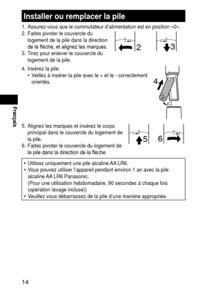 Page 141
Français
Installerouremplacerlapile
1. Assurez‑vous que le commutateur d’alimentation est en position «0».
2.  Faites pivoter le couvercle du 
logement de la pile dans la direction 
de la flèche, et alignez les marques.
3.  Tirez pour enlever le couvercle du 
logement de la pile.
3
2
4.  Insérez la pile.
Veillez à insérer la pile avec le + et le ‑ correctement 
orientés.•
4
5.  Alignez les marques et insérez le corps 
principal dans le couvercle du logement de 
la pile.
6.  Faites...