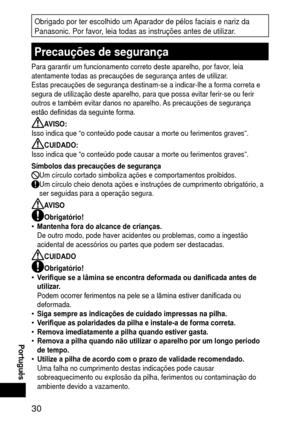 Page 3030
 Português
Obrigado por ter escolhido um Aparador de pêlos faciais e nariz da 
Panasonic. Por favor, leia todas as instruções antes de utilizar.
Precauçõesdesegurança
Para garantir um funcionamento correto deste aparelho, por favor, leia 
atentamente todas as precauções de segurança antes de utilizar.
Estas precauções de segurança destinam‑se a indicar
‑lhe a forma correta e 
segura de utilização deste aparelho, para que possa evitar ferir‑se ou ferir 
outros e também evitar danos no aparelho....
