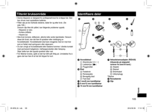 Page 105105
Tiltenkt bruksområde
• Denne klipperen er designet for profesjonell bruk for å klippe hår\
. Den 
kan drives med oppladbare batterier.
• Påfør olje på de merkede stedene, både før og etter bruk.\
 (Se 
side 108.) 
Dersom olje ikke blir påført, kan følgende problemer oppstå.\
- Klipperen er sløv.- Kortere driftstid.- Høyere lyd.• Ikke bruk tynnere, lettbensin, alkohol eller andre kjemikalier. Dersom 
disse blir brukt, kan det føre til sprekker eller misfarging av 
hoveddekselet. Hoveddekselet skal...