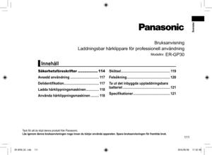 Page 111111
Bruksanvisning
Laddningsbar hårklippare för professionell användning
Modellnr. ER-GP30
Tack för att du köpt denna produkt från Panasonic.
Läs igenom denna bruksanvisningen noga innan du börjar använda apparaten. Spara bruksanvisningen för framtida bruk.
Säkerhetsföreskrifter  ..................114
Avsedd användning  ............................... 11 7
Delidentifikation  ...................................... 11 7
Ladda hårklippningsmaskinen  .............. 11 8
Använda hårklippningsmaskinen...