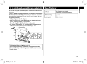 Page 121121
Ta ut det inbyggda uppladdningsbara batteriet
Ta bort det inbyggda uppladdningsbara batteriet innan du kasserar 
trimmern.
Lämna in batteriet på en återvinningsstation för batterier om en sådan finns.Den här bilden ska endast följas vid kassering av trimsaxen, och f\
år inte 
användas för att reparera den. Om du monterar ned trimsaxen sjä\
lv kan 
det leda till funktionsfel.
• Avlägsna klipparen från AC-adaptern.• Skjut strömbrytaren för att slå på strömmen och låt se\
dan strömmen 
vara på till dess...