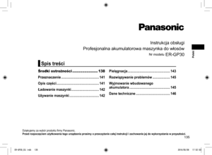 Page 135135
Instrukcja obsługi
Profesjonalna akumulatorowa maszynka do włosów
Nr modelu ER-GP30
Dziękujemy za wybór produktu firmy Panasonic.
Przed rozpoczęciem użytkowania tego urządzenia prosimy o przeczytanie całej instrukcji i zachowanie jej do wykorzystania w przyszłości.
Środki ostrożności ....................... 138
Przeznaczenie  ......................................... 141
Opis części  .............................................. 141
Ładowanie maszynki  ..............................142
Używanie...