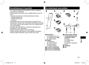 Page 177177
Rendeltetésszerű használat
• Ezt a hajnyírót professzionális hajnyíráshoz tervezték. Újratölthető 
akkumulátorról működtethető.
• Használat előtt és után olajozza meg a megjelölt helyeket. (Lásd 180. 
oldal.) 
Az olajozás elmulasztása a következő problémákat okozhatja.
- A hajvágó életlenné vált.- Rövidebb használati idő.- Hangos zaj.• Ne használjon hígítót, benzint, alkoholt vagy más vegysze\
rt. Ezzel 
meghibásodást, repedést vagy a készüléktest elszíneződését okozhatja. 
Csak enyhén csapvizes vagy...