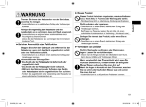 Page 1919
WARNUNG 
Trennen Sie immer den Netzstecker von der Steckdose, 
wenn Sie ihn reinigen.
- Andernfalls kann es zu elektrischem Schlag oder Verletzungen 
kommen.
Reinigen Sie regelmäßig den Netzstecker und den 
Ladekontakt, um zu verhindern, dass sich Staub ansammelt.
- Andernfalls kann es aufgrund eines Isolationsfehlers durch 
Feuchtigkeit zu Brand kommen. 
Ziehen Sie den Netzstecker ab, und reinigen Sie ihn mit einem 
trockenen Tuch.
 
► Bei einer Anormalität oder Fehlfunktion
Stoppen Sie sofort den...