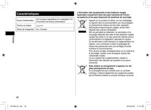 Page 3838
Caractéristiques
Source d’alimentationVoir la plaque signalétique sur l’adaptateur CA.
(Conversion de tension automatique)
Tension du moteur 1,2 V
Temps de chargementEnv. 8 heures
L’élimination des équipements et des batteries usagés Applicable uniquement dans les pays membres de l’Union 
européenne et les pays disposant de systèmes de recyclage
Apposé sur le produit lui-même, sur son emballage, 
ou figurant dans la documentation qui l’accompagne, 
ce pictogramme indique que les piles, appareils...