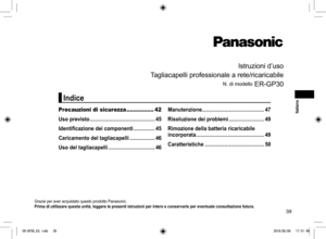 Page 3939
Istruzioni d’uso
Tagliacapelli professionale a rete/ricaricabile
N. di modello ER-GP30
Grazie per aver acquistato questo prodotto Panasonic.
Prima di utilizzare questa unità, leggere le presenti istruzioni per intero e conservarle per eventuale consultazione futura.
Precauzioni di sicurezza ................ 42
Uso previsto  .............................................. 45
Identificazione dei componenti  ............... 45
Caricamento del tagliacapelli  ..................46
Uso del tagliacapelli...