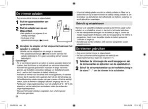 Page 5858
De trimmer opladen
• Zorg ervoor dat de trimmer is uitgeschakeld.
1
1Sluit de apparaatstekker aan 
op de trimmer.
2
2Sluit de adapter aan op een 
stopcontact.
 
• Het opladen is na ongeveer 8 uur 
volledig beëindigd.
 
• Controleer of het 
oplaadindicatorlampje (
) brandt.
2
2
1
1
3
3Verwijder de adapter uit het stopcontact wanneer het 
opladen is voltooid.
(omwille van de veiligheid en om energie te besparen)
 
• Het oplaadindicatorlampje () blijft branden wanneer het 
opladen beëindigd is. Er is...