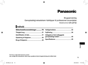 Page 7575
Brugsanvisning
Genopladelig/vekselstrøm hårklipper til professionel anvendelse
Modelnummer ER-GP30
Tak fordi du valgte dette Panasonic-produkt.
Læs venligst alle instruktioner inden brug, og opbevar denne brugsanvisning på et sikkert sted.
Sikkerhedsforanstaltninger  ...........78
Tilsigtet brug  ............................................. 81
Identifikation af dele  ................................. 81
Opladning af klipperen  ............................. 82
Brug af klipperen...