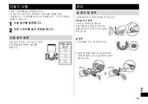 Page 1919
한글
이발기 사용
•	전원 스위치를 눌러 전원을 끕니다 .
•	 5~35
  ℃의 실내 온도 범위에서 이발기를 사용할 것을 
권장합니다 . 이 범위를 벗어나서 사용할 경우 , 기기의 작동이 
멈출 수 있습니다 .
1
1손질 높이를 설정합니다 .
2
2전원 스위치를 눌러 전원을 켭니다 .
손질 높이 설정
손질 높이가 0.8 ~ 2.0 mm 인
 경우 
다이얼을 돌려 원하는 높이를 
정합니다 .
1.4
다듬는 높이 표시기
0.8
1.1
1.4
1.7
2.0
관리
날 분리 및 장착
•	 날을 분리하기 전에 전원을 꺼 두십시오 .
면도날 다시 장착
스위치가 위쪽으로 향하게 
이발기를 잡고 엄지손가락으로 
날을 밀어내고 다른 손으로 날을 
받으십시오 .
날 장착
1.
 
다이얼을 ‘2.0’
 에 맞추십시오 .
2.02.0
2. 장착 후크를 이발기의 날 장착부에 
맞춘 후 딸깍 소리가 날 때까지 밀어 
넣으십시오
.   