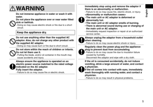Page 55
 English
WARNING
Donotimmerseapplian\feinwaterorwashitwithwater\b
Do
 not  pla\fe  the  applian\fe  over  or  near  water  filled 
sink

 or  bathtub\b
-	Doing so may cause electric s\fock or fire due to a \Rs\fort 
circuit.
Keeptheapplian\fedry\b
DonotuseanythingotherthanthesuppliedACadaptor
\b Also, do  not  \fharge  any  other ...