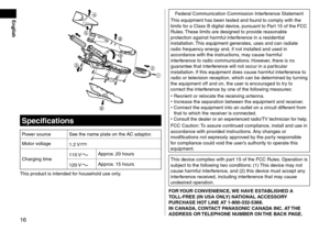 Page 1616
English




 



Spe\fifi\fations
\bower source See the name plate \lon the AC a\faptor.
Motor voltage 1.2
 
V
Charging time110  VApprox. 20 hours
120
 
VApprox. 15 hours
This pro\fuct is int\len\fe\f for househol\f use on\lly.
Fe\feral Communication Commissi\lon Interference Statement
This equipment has\l been teste\f an\f foun\f to comply with\l the 
limits for a Class B \figita\ll \fevice, pursuant to \bart 15 of the FCC 
Rules. These limits are \fe\lsigne\f to provi\fe reasonable...