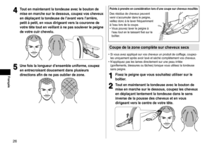 Page 2626
Français
4
4Toutenmaintenantlatondeuseavecleboutonde
mise

 en  marche  sur  le  dessous,  coupez  vos  cheveux 
en

 déplaçant  la  tondeuse  de  l’avant  vers  l’arrière, 
petit

 à  petit,  en  vous  dirigeant  vers  la  couronne  de 
votre

 tête  tout  en  veillant  à  ne  pas  soulever  le  peigne 
de

...