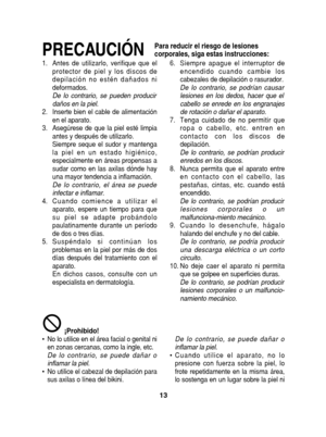 Page 1313
PRECAUCIÓNPara reducir el riesgo de lesiones 
corporales, siga estas instrucciones:
1. Antes de utilizarlo, verifique que el protector de piel y los discos de
depilación no estén dañados ni
deformados.
De lo contrario, se pueden producir
daños en la piel.
2. Inserte bien el cable de alimentación en el aparato.
3. Asegúrese de que la piel esté limpia antes y después de utilizarlo.
Siempre seque el sudor y mantenga
la piel en un estado higiénico,
especialmente en áreas propensas a
sudar como en las...