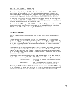 Page 1113
2.5 DAT (with AES/EBU or S/PDIF I/O)
To record and playback using the DAT Recorder as the wordclock master and the WR-DA7 as a
slave, connect the DAT to the REC OUT and 2TR IN terminals of the WR-DA7. Press the D-I/O
switch on the WR-DA7 to display the INPUT SET screen on the D-I/O so that synchronization is
secured with the digital audio signal of the DAT. Then, set the SOURCE SELECT to  Ô2TR IN A.Õ 
To record and playback using the WR-DA7 as the wordclock master and the DAT as the slave, con-
nect...