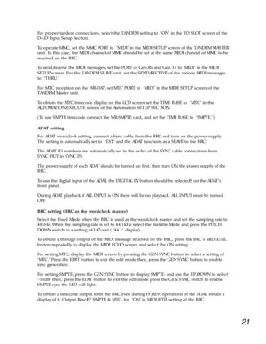 Page 1821
For proper tandem connections, select the TANDEM setting to  ÔONÕ in the TO SLOT screen of the
D-I/O Input Setup Section. 
To operate MMC, set the MMC PORT to  ÔMIDIÕ in the MIDI SETUP screen of the TANDEM MASTER
unit. In this case, the MIDI channel of MMC should be set at the same MIDI channel of MMC to be
received on the BRC. 
To send/receive the MIDI messages, set the PORT of Gen.Rx and Gen.Tx to ÔMIDIÕ in the MIDI
SETUP screen. For the TANDEM SLAVE unit, set the SEND/RECEIVE of the various MIDI...