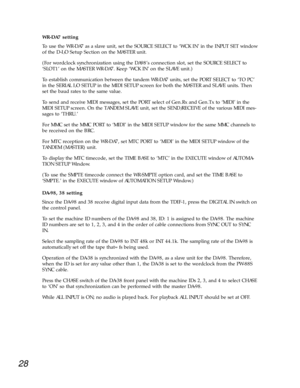 Page 2528
WR-DA7 setting 
To use the WR-DA7 as a slave unit, set the SOURCE SELECT to ÔWCK INÕ in the INPUT SET window
of the D-I/O Setup Section on the MASTER unit. 
(For wordclock synchronization using the DA98Õs connection slot, set the SOURCE SELECT to
ÔSLOT1Õ on the MASTER WR-DA7. Keep ÔWCK INÕ on the SLAVE unit.) 
To establish communication between the tandem WR-DA7 units, set the PORT SELECT to ÔTO PCÕ
in the SERIAL I/O SETUP in the MIDI SETUP screen for both the MASTER and SLAVE units. Then
set the baud...