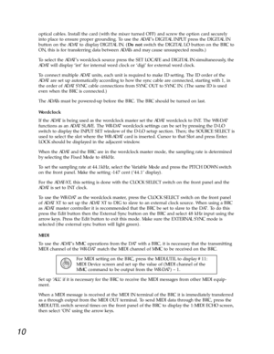 Page 8optical cables. Install the card (with the mixer turned OFF) and screw the option card securely
into place to ensure proper grounding. To use the ADATÕs DIGITAL INPUT press the DIGITAL IN
button on the ADAT to display DIGITAL IN. (Do notswitch the DIGITAL I/O button on the BRC to
ON, this is for transferring data between ADATs and may cause unsuspected results.)
To select the ADATÕs wordclock source press the SET LOCATE and DIGITAL IN simultaneously, the
ADAT will display ÔintÕ for internal word clock or...