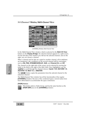 Page 1025-5 ChannelWindow, Multi-Channel View
In the Multi-Channel View window, which is selected by the Multi CH View
button on the Display Bridge, the selected channel appears in a split screen.
On the left side of the window you will see the selected channel, and on the
right, you can choose a channel. 
When a channel and its data are copied to another channel, all its attributes
are transferred. Any conditions on the second channel will be overwritten,
such as EQ, PA N, DYNAMICS/DELAY, AUX,and Channel Onand...