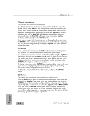 Page 127Circle Mode Button
This tool lets you draw a circle or an oval.
The default direction is clockwise. To draw counter-clockwise, press the
button in the [MOVE] area. This pattern cannot be combined with
others. A dot flashes to indicate the surround screen graph starting point.
Adjust the starting point of the location by using the JogDial for left and
right direction and the MASTER L/R fader for front and rear direction.
Slowly pull down the MASTER L/R fader, while rotating the JogDial
clockwise and...