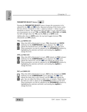 Page 136PARAMETER SELECTButton
Pressing the PARAMETER SELECTbutton changes the parameters to be
adjusted by the  and  knobs. Repeated pressing of this button cycles
the four choices: threshold or ratio—>attack or release—>delay or gain_
>
threshold or release. The appropriate LED will light (orange) showing which
set of parameters are in use: THLand RATIO, AT Kand RLS, DLYand GAIN.
No LED will light when the THLand the RLSare in GATEmode. 
Additionally, when in GATE mode, the top knob toggles between THL...