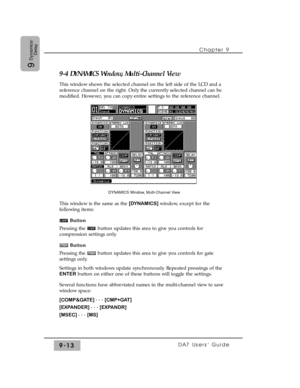 Page 1459-4 DYNAMICS Window, Multi-Channel View
This window shows the selected channel on the left side of the LCD and a
reference channel on the right. Only the currently selected channel can be
modified. However, you can copy entire settings to the reference channel.
This window is the same as the [DYNAMICS] window, except for the
following items:
Button
Pressing the  button updates this area to give you controls for
compression settings only.
Button
Pressing the  button updates this area to give you controls...