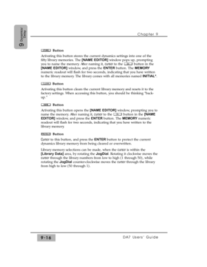 Page 148Button
Activating this button stores the current dynamics settings into one of the
fifty library memories. The [NAME EDITOR]window pops up, prompting
you to name the memory. After naming it, cursor to the  button in the
[NAME EDITOR]window, and press the ENTERbutton. The MEMORY
numeric readout will flash for two seconds, indicating that you have written
to the library memory. The library comes with all memories named INITIAL*.
Button
Activating this button clears the current library memory and resets it...