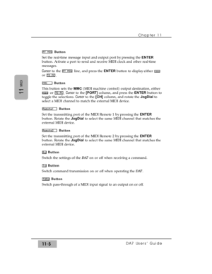 Page 159Button
Set the real-time message input and output port by pressing the ENTER
button. Activate a port to send and receive MIDI clock and other real-time
messages.
Cursorto the  line, and press the ENTERbutton to display either 
or 
.
Button
This button sets the MMC(MIDI machine control) output destination, either
or 
.Cursorto the [PORT]column, and press the ENTERbutton to
toggle the selections. Cursorto the [CH] column, and rotate the JogDial to
select a MIDI channel to match the external MIDI device....