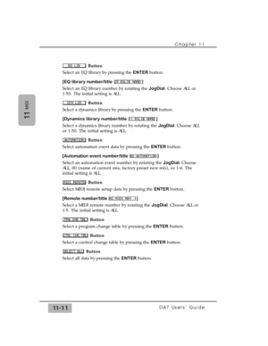 Page 165Button
Select an EQ library by pressing the ENTERbutton.
[EQ library number/title ]
Select an EQ library number by rotating the JogDial. Choose ALL or
1-50. The initial setting is ALL.
Button
Select a dynamics library by pressing the ENTERbutton.
[Dynamics library number/title  ]
Select a dynamics library number by rotating the JogDial. Choose ALL
or 1-50. The initial setting is ALL.
Button
Select automation event data by pressing the ENTERbutton.
[Automation event number/title  ]
Select an automation...