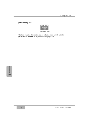 Page 204[TIME BASE]Area
The time base for Automation can be selected here, as well as in the
[AUTOMATION>EXECUTE]window. See page 14-8.Chapter 14 
DA7 Users’ Guide14-4
14
Automation
TIME BASE Area 