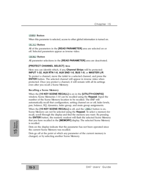 Page 228Button
When this parameter is selected, access to other global information is turned on.
Button
All of the parameters in the [READ PARAMETER]area are selected on or
off. Selected parameters appear as inverse video.
Button
All parameter selections in the [READ PARAMETER]area are deactivated.
[PROTECT CHANNEL SELECT]Area
Here you can identify which, if any, Channel Stripswill be protected:
INPUT 1-32, AUX RTN 1-6, AUX SND 1-6, BUS 1-8, or MASTER L/R. 
To protect a channel, move the cursor to a selected...