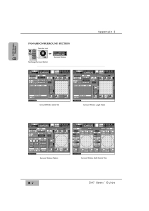 Page 272Appendix B
DA7 Users’ GuideB-7
B 
LCD Screen
Displays
PAN/ASSIGN/SURROUND SECTION
Press the knob
Pan/Assign/Surround Section
Surround Window
Surround Window (Send Vol)Surround Window (Jog & Fader)
Surround Window (Pattern)Surround Window, Multi-Channel View 