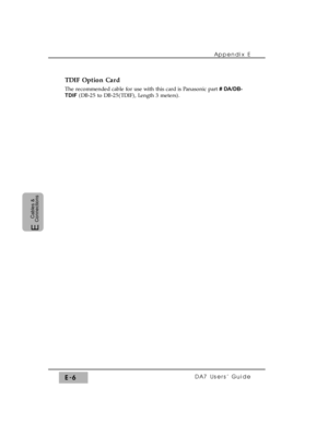 Page 300TDIF Option Card
The recommended cable for use with this card is Panasonic part # DA/DB-
TDIF(DB-25 to DB-25(TDIF), Length 3 meters).Appendix E
DA7 Users’ GuideE-6
E  
Cables &
Connections 