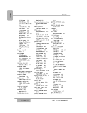 Page 366Index
Index-11
DA7 Users’ Guide
Index
FADER button 15-2
FDR GRP button 15-2
Input of Scene Memory Title
15-4
MUTE GRP button 15-2
NAME button 15-2
OTHERS button 15-3
PROTECT button 15-2
RD/WR window 15-1—15-4
READ button 15-2
Recalling a Scene Memory
15-3
SEL ALL button 15-3
Setting of Read Protection
Channel 15-4
WRITE button 15-2
Writing Scene Memory
15-4
Section 2-5, 2-18
defined 1-6
SEL ALL button
[SETUP] window,
AUTOMATION button 14-2
FADE TIME window 15-5
SCENE MEMORY section
15-3
SEL/MAN or AUX 6...