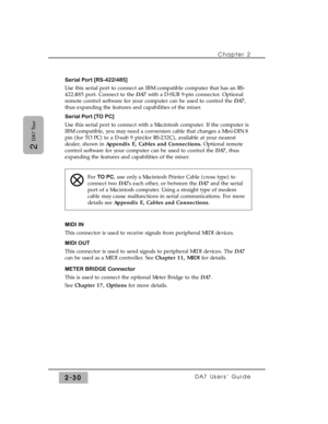 Page 51Serial Port [RS-422/485]
Use this serial port to connect an IBM compatible computer that has an RS-
422/485 port. Connect to the DA7 with a D-SUB 9-pin connector. Optional
remote control software for your computer can be used to control the DA7,
thus expanding the features and capabilities of the mixer.
Serial Port [TO PC]
Use this serial port to connect with a Macintosh computer. If the computer is
IBM compatible, you may need a conversion cable that changes a Mini-DIN 8
pin (for TO PC) to a D-sub 9...