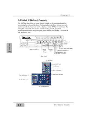 Page 61Chapter 3
DA7 Users’ Guide3-9
3
Quick Start
3-3 Module C, Outboard Processing
The DA7has the ability to route signals outside of the program buses for
processing by outboard devices. Outboard effects devices, such as a reverb
unit or an effects processor, can be attached to the DA7in several ways. By
using the aux sends and returns and the analog Inserts, you have
tremendous flexibility for getting the signal where you need it. Lets look at
the Auxiliaries first.
 MONITOR A
 MONITOR B
2TR AL/R
 MONITOR...