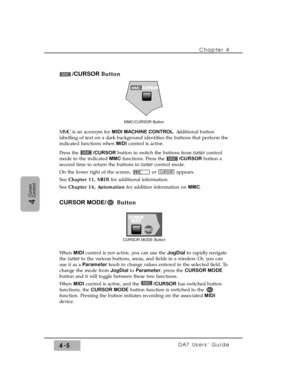 Page 80/CURSOR Button
MMC is an acronym for MIDI MACHINE CONTROL. Additional button
labelling of text on a dark background identifies the buttons that perform the
indicated functions when MIDIcontrol is active.
Press the /CURSORbutton to switch the buttons from cursorcontrol
mode to the indicated MMCfunctions. Press the /CURSORbutton a
second time to return the buttons to cursorcontrol mode.
On the lower right of the screen,  or  appears.
See Chapter 11, MIDI for additional information.
See Chapter 14,...