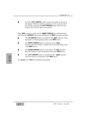 Page 82Press the LEFT ARROWbutton to move the cursorto the left in
the display. When the cursoris positioned on the extreme left of
the window, pressing the LEFT ARROWbutton will move the
cursorto the extreme right of the window.
When MIDIcontrol is active and the  /CURSORhas switched button
functions, the ARROWbuttons are switched to the MIDIfunctions indicated.
The UP ARROWbutton is switched to the  function. Press
the button to initiate playing of the active MIDIdevice.
The RIGHT ARROWbutton is switched to...