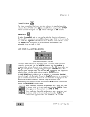 Page 86Phase [PH] Area  
The phase normal and the invert function switches the signal phase of the
selected channel. Cursor to the  (normal) button, and press the ENTER
button to invert the signal. The  button will toggle to  (invert).
[GAIN] Area  
By using the JogDial, gain or trim can be added to the selected channel.
This should be considered as an additional gain stage. Cursor to the soft knob,
and rotate the JogDialto either boost or cut the level of the selected source.
The [GAIN] value is displayed in...