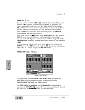 Page 100[PEAK HOLD]Area
This area sets the peak hold  or  . Cursorto the selection button, and
press the ENTER button. Peak hold dots will appear on the meter. The
current peak hold levels appear in the data fields of the [PK] area. When
,hold time is 0.3 seconds. When  (infinity) is selected, the peak hold
indicator remains until overwritten by a new peak level or is turned  .
When the SELECT LED button of any channel is pressed, the [METER]
window for the selected channel appears.
Cursor to the  or the  button...