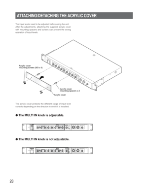 Page 2828
ATTACHING/DETACHING THE ACRYLIC COVER
The input levels need to be adjusted before using the unit.
After the adjustments, attaching the supplied acrylic cover
with mounting spacers and screws can prevent the wrong
operation of input levels. 
The acrylic cover protects the different range of input level
controls depending on the direction in which it is installed.
●The MULTI IN knob is adjustable.
●The MULTI IN knob is not adjustable.
Acrylic cover 
mounting spacers x 2
Acrylic cover Acrylic cover...