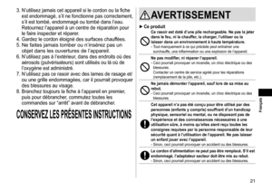 Page 2121
3. N’utilisez jamais cet appareil si le cordon ou la fiche est endommagé, s’il ne fonctionne pas correctement, 
s’il est tombé, endommagé ou tombé dans l’eau. 
Retournez l’appareil à un centre de réparation pour 
le faire inspecter et réparer.
4.
 
Gardez le cordon éloigné des 
 surfaces chauffées.
5.
 
Ne faites jamais tomber ou n’insérez pas un 
objet dans les ouvertures de l’appareil.
6. N’utilisez pas à l’extérieur, dans des endroits où des  aérosols (pulvérisateurs) sont utilisés ou là où de...